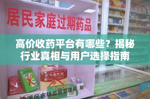 聊城高价收药平台有哪些？揭秘行业真相与用户选择指南