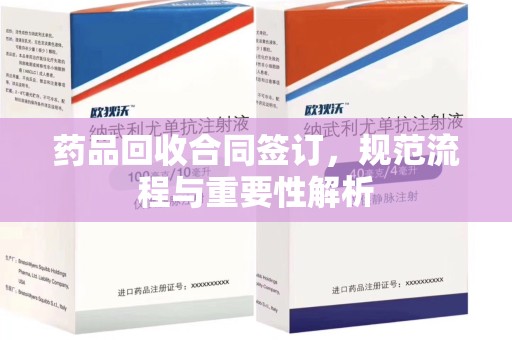 聊城药品回收合同签订，规范流程与重要性解析