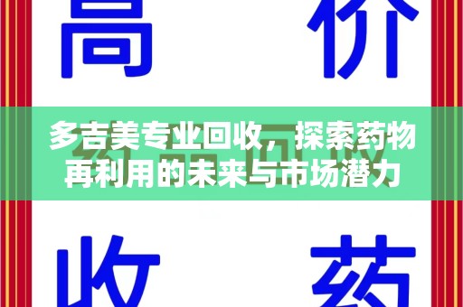 聊城多吉美专业回收，探索药物再利用的未来与市场潜力